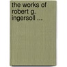 The Works Of Robert G. Ingersoll ... door Colonel Robert Green Ingersoll