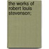 The Works Of Robert Louis Stevenson;