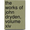 The Works Of John Dryden, Volume Xiv by John Dryden