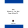 The Works Of The Rev. Isaac Watts V1 door Isaac Watts