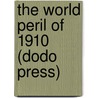 The World Peril Of 1910 (Dodo Press) by George Griffith