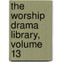The Worship Drama Library, Volume 13