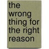 The Wrong Thing for the Right Reason door Derrick Allen Erdman