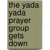 The Yada Yada Prayer Group Gets Down by Neta Jackson