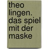 Theo Lingen. Das Spiel mit der Maske by Wolfgang Jacobsen