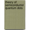 Theory Of Semiconductor Quantum Dots by Unknown