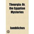 Theurgia; Or, The Egyptian Mysteries