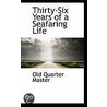 Thirty-Six Years Of A Seafaring Life door Old Quarter Master