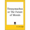Thrasymachus Or The Future Of Morals door Cyril E.M. Joad