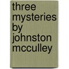 Three Mysteries By Johnston Mcculley door Johnston Mcculley