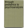 Through Pediatrics to Psychoanalysis door Donald Woods Winnicott