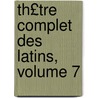 Th£tre Complet Des Latins, Volume 7 door Titus Maccius Plautus