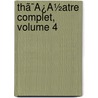 Thã¯Â¿Â½Atre Complet, Volume 4 door Ae Scribe