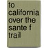 To California Over the Sante F Trail