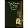 Tom Huston a Pioneer Lest We Forget! by T. Lee Butler