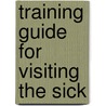 Training Guide For Visiting The Sick door William G. Justice