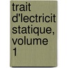 Trait D'Lectricit Statique, Volume 1 door Leuthre Mascart