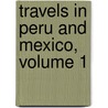 Travels In Peru And Mexico, Volume 1 door S.S. Hill