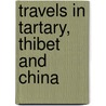 Travels in Tartary, Thibet and China by Huc