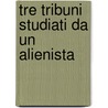 Tre Tribuni Studiati Da Un Alienista door Cesare Lombroso