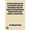 Treatise Upon The Law Of Extradition door Sir Edward Clarke