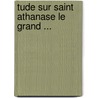 Tude Sur Saint Athanase Le Grand ... door P. Barral