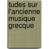 Tudes Sur L'Ancienne Musique Grecque door Ch-Em Ruelle