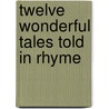 Twelve Wonderful Tales Told In Rhyme by William Knox Wigram
