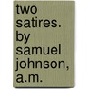 Two Satires. By Samuel Johnson, A.M. door Onbekend