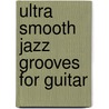 Ultra Smooth Jazz Grooves For Guitar door Onbekend