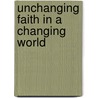 Unchanging Faith In A Changing World door Robert M. Bowman