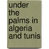 Under the Palms in Algeria and Tunis