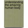 Understanding The Amazing Human Body by Mary Ann Klouda