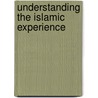 Understanding The Islamic Experience by John Renard