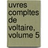 Uvres Compltes de Voltaire, Volume 5