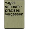 Vages Erinnern - Präzises Vergessen door Roger Willemsen