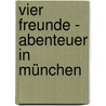 Vier Freunde - Abenteuer in München door Elsegret Ruge