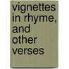 Vignettes In Rhyme, And Other Verses door Onbekend