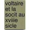 Voltaire Et La Socit Au Xviiie Sicle by Unknown