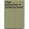 Vögel beobachten in Süddeutschland by Christoph Moning