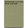 Wanderings Over Bible Lands and Seas door Elizabeth Rundlee Charles