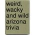 Weird, Wacky and Wild Arizona Trivia