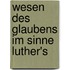 Wesen Des Glaubens Im Sinne Luther's