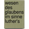 Wesen Des Glaubens Im Sinne Luther's door Ludwig Feuerbach