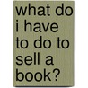 What Do I Have To Do To Sell A Book? door Joanna Anthony
