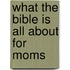 What The Bible Is All About For Moms