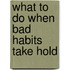 What To Do When Bad Habits Take Hold