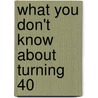 What You Don't Know about Turning 40 door Bruce Lansky