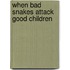 When Bad Snakes Attack Good Children