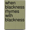 When Blackness Rhymes With Blackness by Rowan Ricardo Phillips